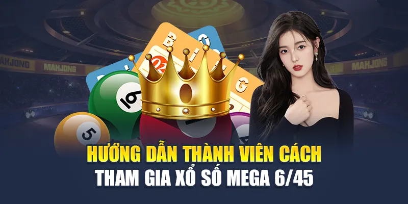 Hướng dẫn thành viên cách tham gia xổ số Mega 6/45