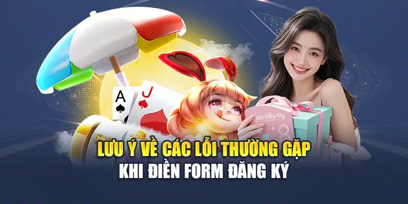 Lưu ý về các lỗi thường gặp khi điền form đăng ký