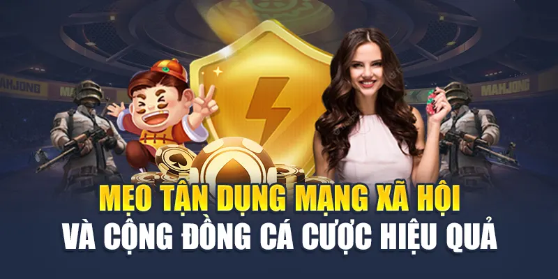 Mẹo tận dụng mạng xã hội và cộng đồng cá cược hiệu quả