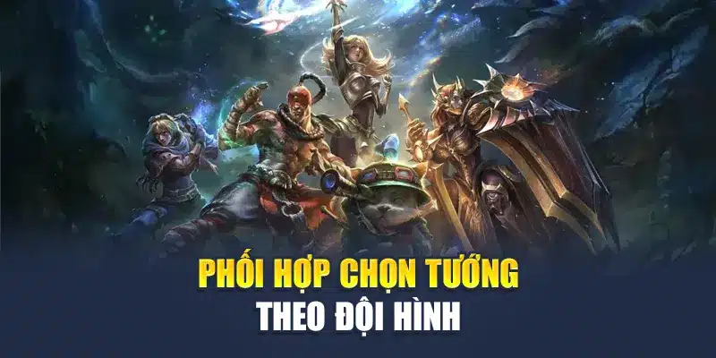 Phối hợp chọn tướng theo đội hình