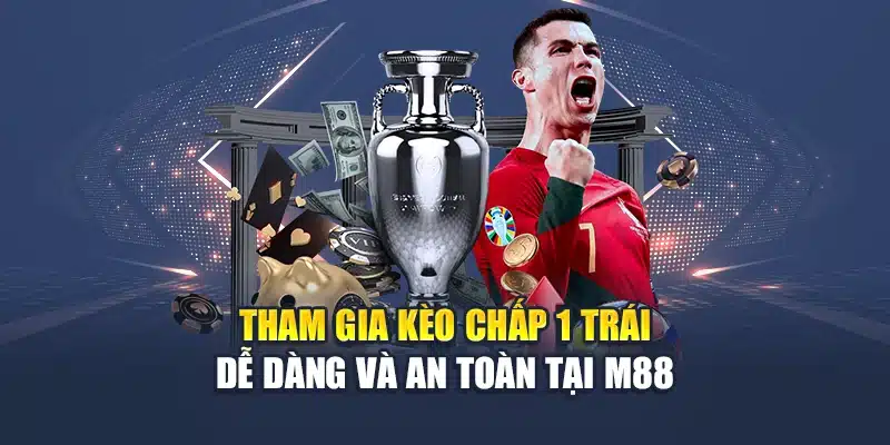 Tham gia kèo chấp 1 trái dễ dàng và an toàn tại M88