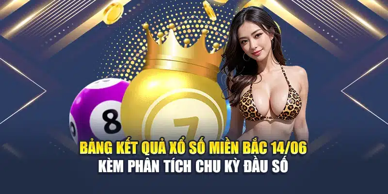 Bảng kết quả xổ số miền Bắc 14/06 kèm phân tích chu kỳ đầu số