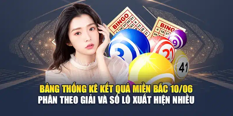 Bảng thống kê kết quả miền Bắc 10/06 phân theo giải và số lô xuất hiện nhiều