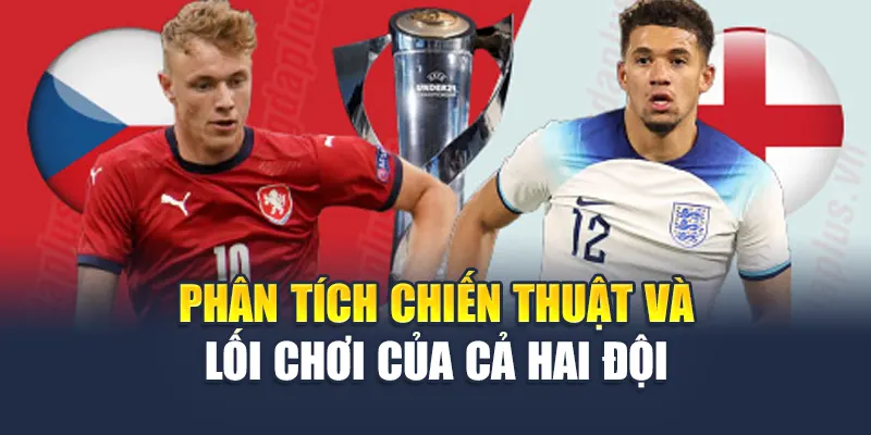 Phân tích chiến thuật và lối chơi của cả hai đội