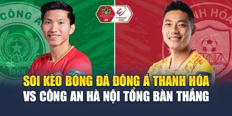 Soi Kèo Bóng Đá Đông Á Thanh Hóa Vs Công An Hà Nội 15/06/2025 3 Soi kèo bóng đá Đông Á Thanh Hóa vs Công An Hà Nội tổng bàn thắng