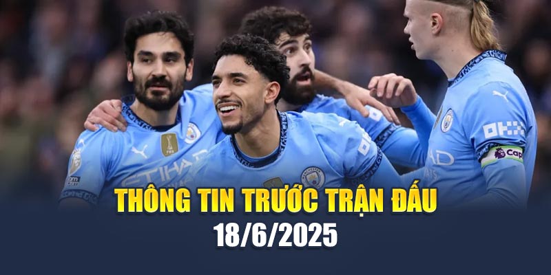 Thông tin trước trận đấu 18/6/2025